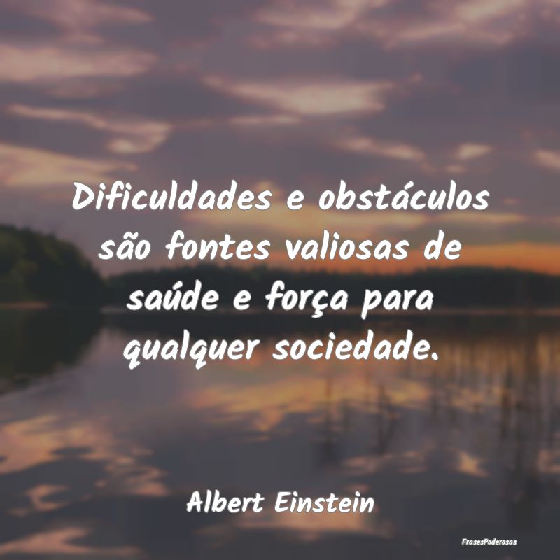 Dificuldades e obstáculos são fontes valiosas de... Dificuldades e obstáculos são fontes valiosas de...