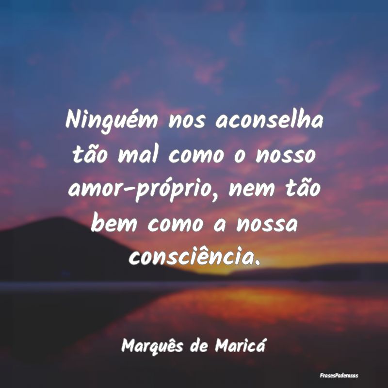 Ninguém nos aconselha tão mal como o nosso amor-... Ninguém nos aconselha tão mal como o nosso amor-...