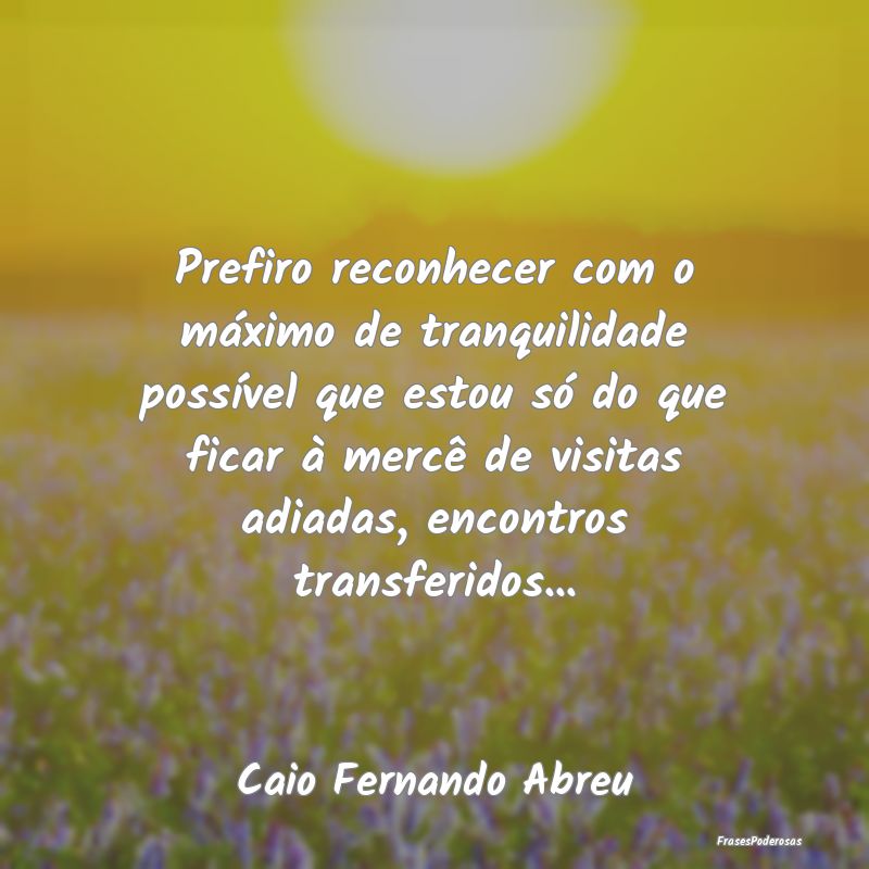 Prefiro reconhecer com o máximo de tranquilidade ... Prefiro reconhecer com o máximo de tranquilidade ...