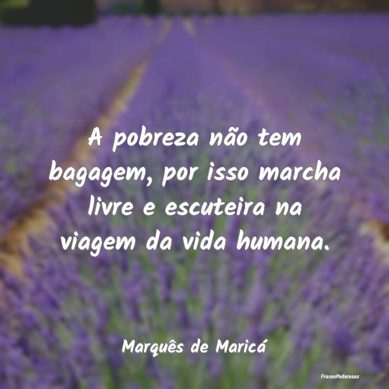 A pobreza não tem bagagem, por isso marcha livre ...