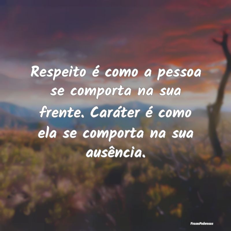 Respeito é como a pessoa se comporta na sua frent... Respeito é como a pessoa se comporta na sua frent...