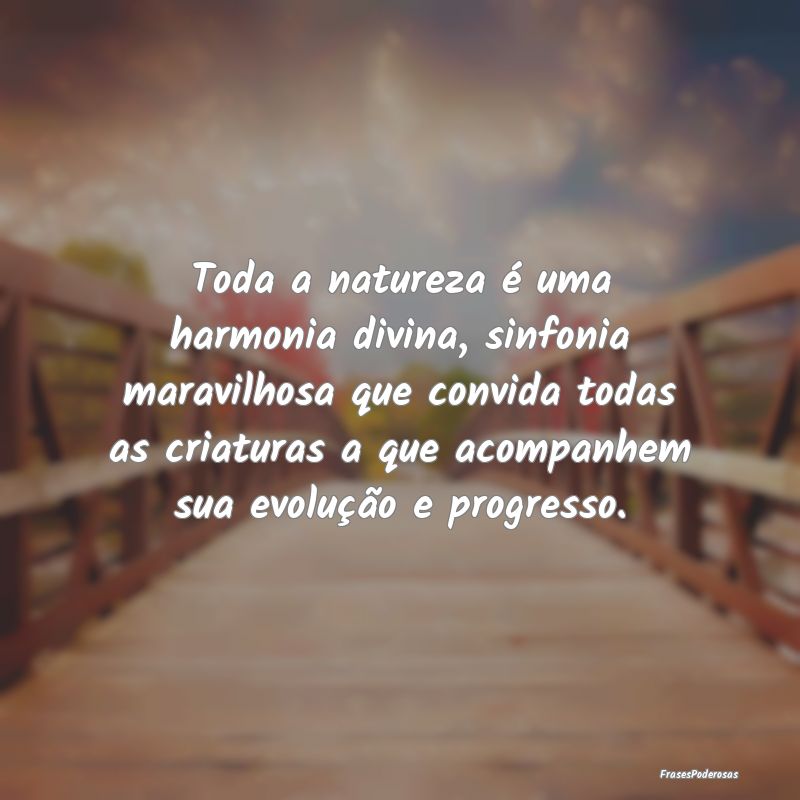 Toda a natureza é uma harmonia divina, sinfonia m... Toda a natureza é uma harmonia divina, sinfonia m...