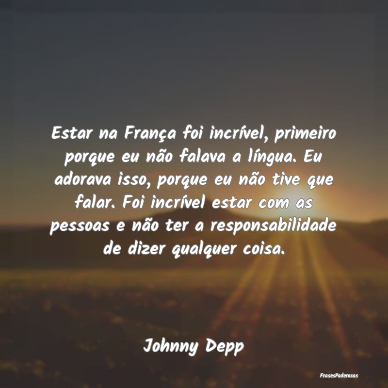 Estar na França foi incrível, primeiro porque eu... Estar na França foi incrível, primeiro porque eu...