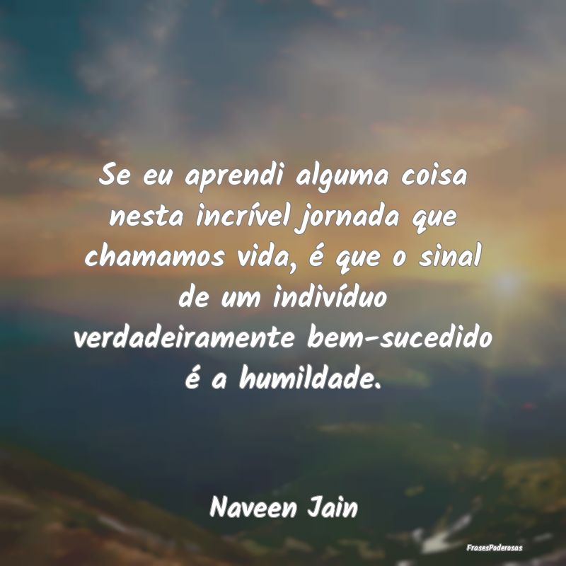 Se eu aprendi alguma coisa nesta incrível jornada... Se eu aprendi alguma coisa nesta incrível jornada...