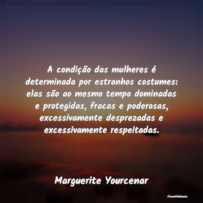 A condição das mulheres é determinada por estra...