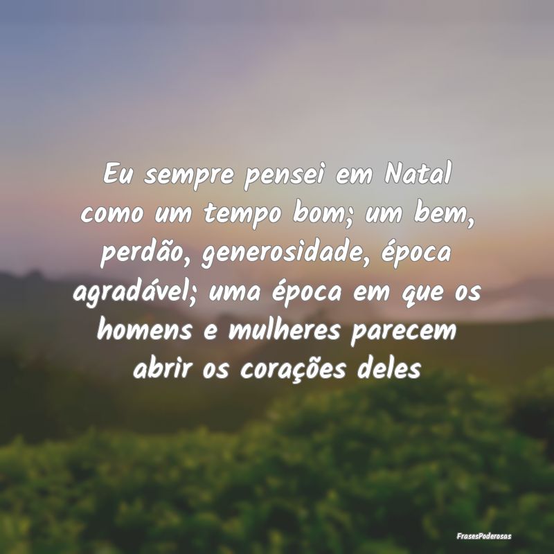 Eu sempre pensei em Natal como um tempo bom; um be... Eu sempre pensei em Natal como um tempo bom; um be...
