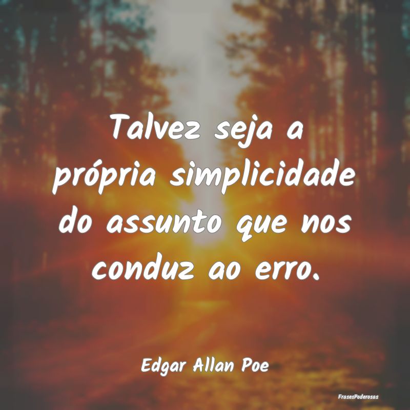 Talvez seja a própria simplicidade do assunto que...