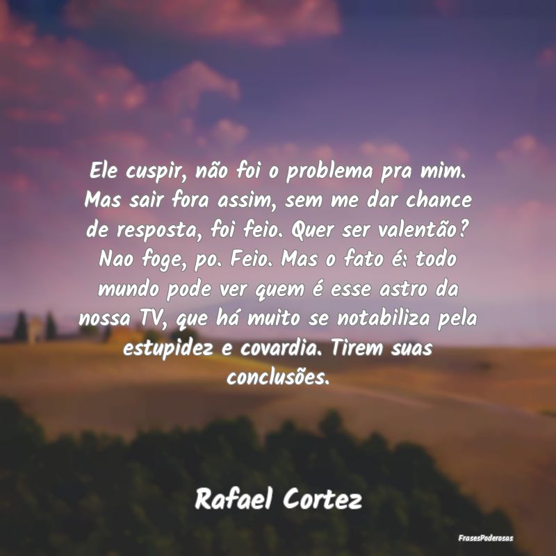 Ele cuspir, não foi o problema pra mim. Mas sair ... Ele cuspir, não foi o problema pra mim. Mas sair ...