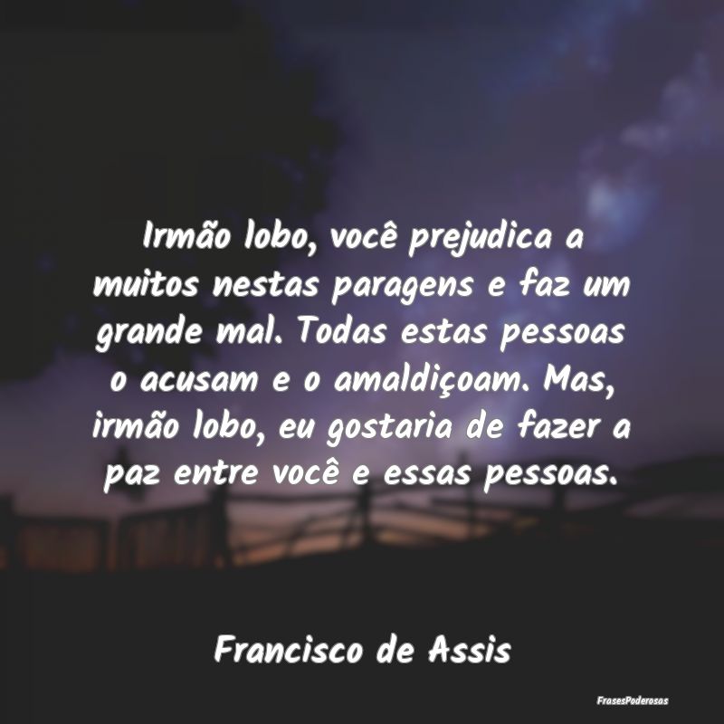 Irmão lobo, você prejudica a muitos nestas parag... Irmão lobo, você prejudica a muitos nestas parag...