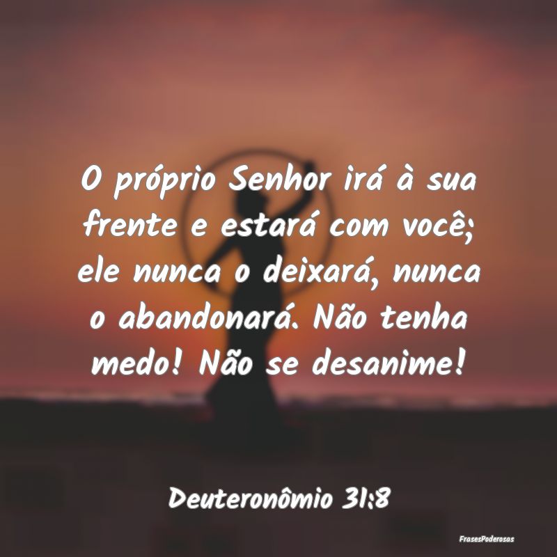 O próprio Senhor irá à sua frente e estará com... O próprio Senhor irá à sua frente e estará com...
