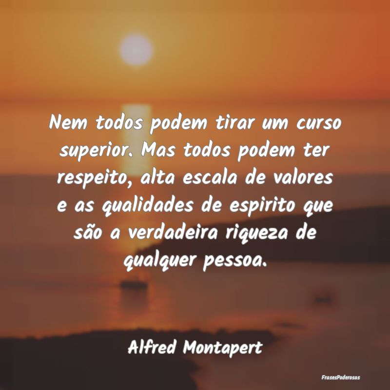 Nem todos podem tirar um curso superior. Mas todos... Nem todos podem tirar um curso superior. Mas todos...