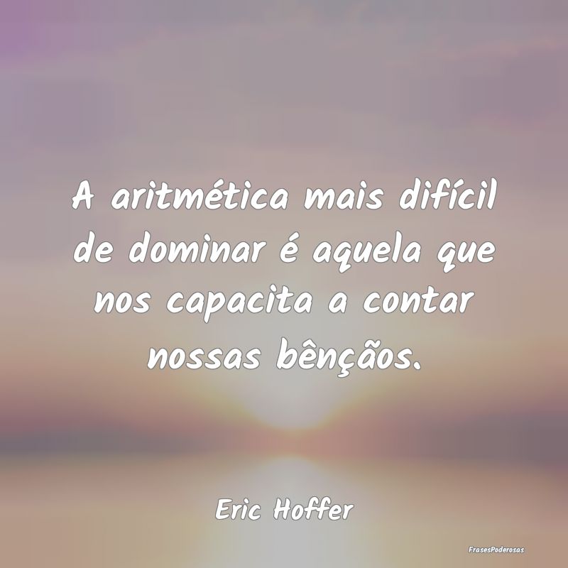A aritmética mais difícil de dominar é aquela q...