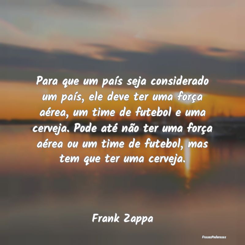 Para que um país seja considerado um país, ele d...