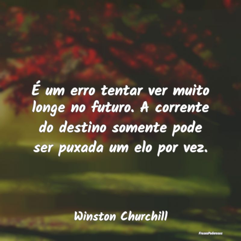 É um erro tentar ver muito longe no futuro. A cor... É um erro tentar ver muito longe no futuro. A cor...