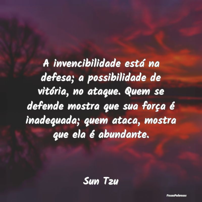 A invencibilidade está na defesa; a possibilidade... A invencibilidade está na defesa; a possibilidade...