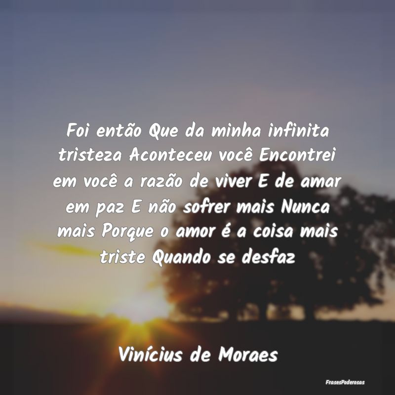 Foi então Que da minha infinita tristeza Acontece... Foi então Que da minha infinita tristeza Acontece...