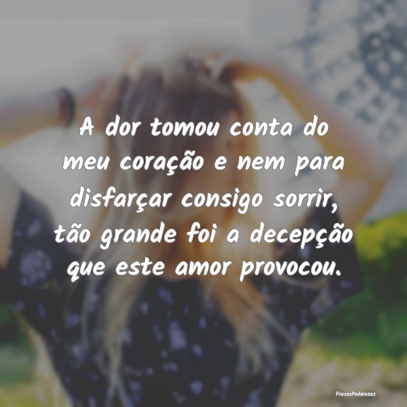 A dor tomou conta do meu coração e nem para disf... A dor tomou conta do meu coração e nem para disf...