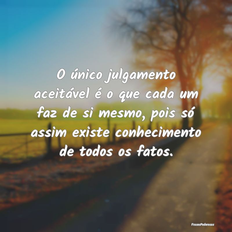 O único julgamento aceitável é o que cada um fa... O único julgamento aceitável é o que cada um fa...