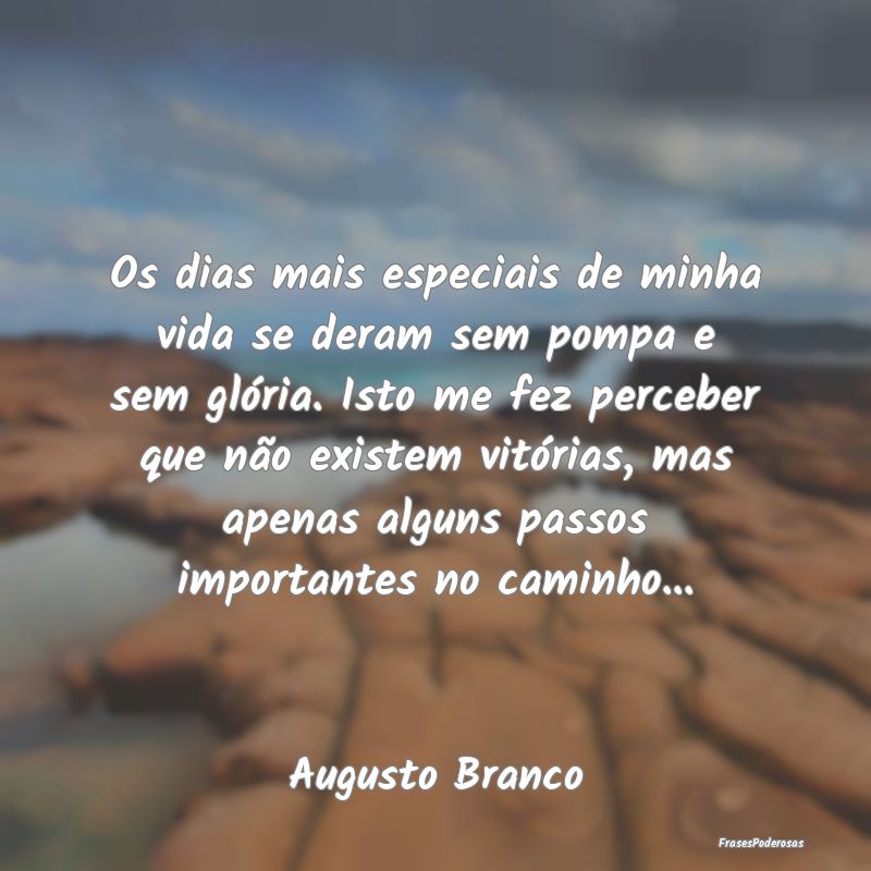 Os dias mais especiais de minha vida se deram sem ... Os dias mais especiais de minha vida se deram sem ...