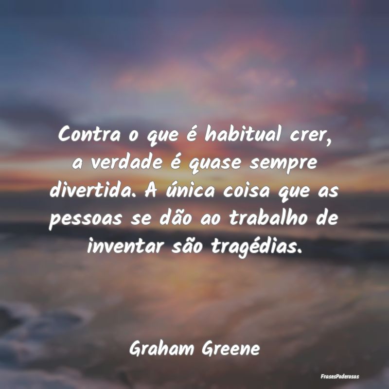 Contra o que é habitual crer, a verdade é quase ...