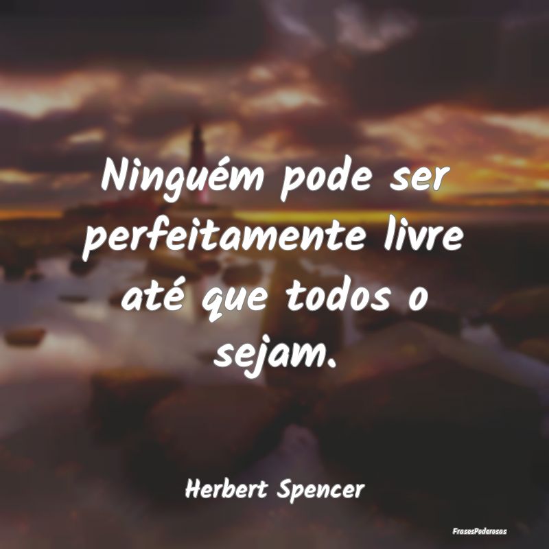 Ninguém pode ser perfeitamente livre até que tod...
