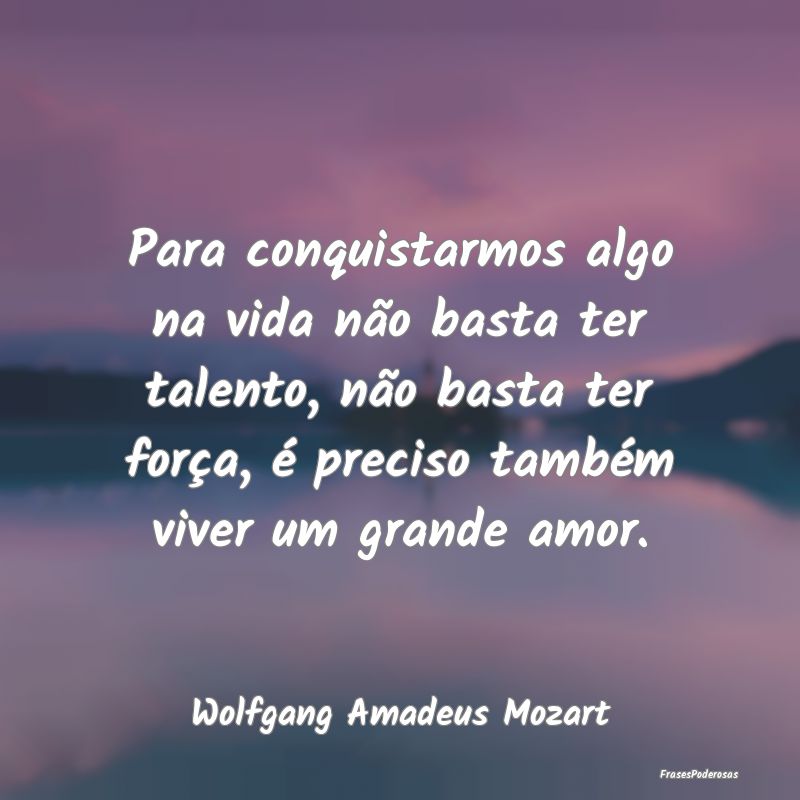 Para conquistarmos algo na vida não basta ter tal... Para conquistarmos algo na vida não basta ter tal...