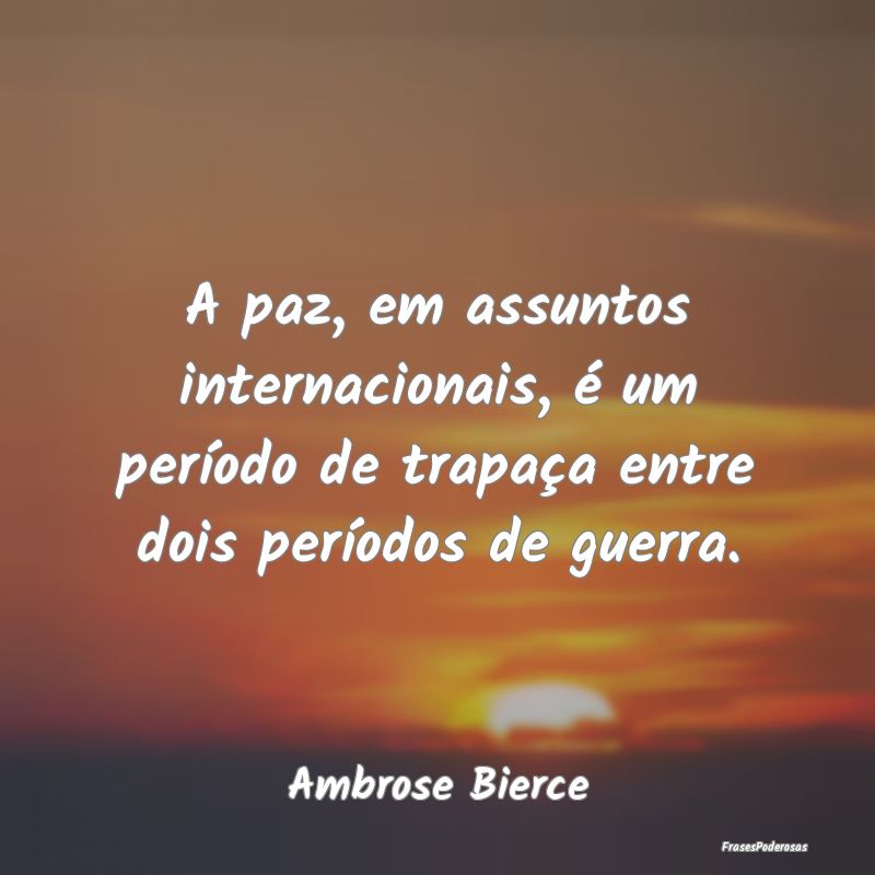 A paz, em assuntos internacionais, é um período ... A paz, em assuntos internacionais, é um período ...
