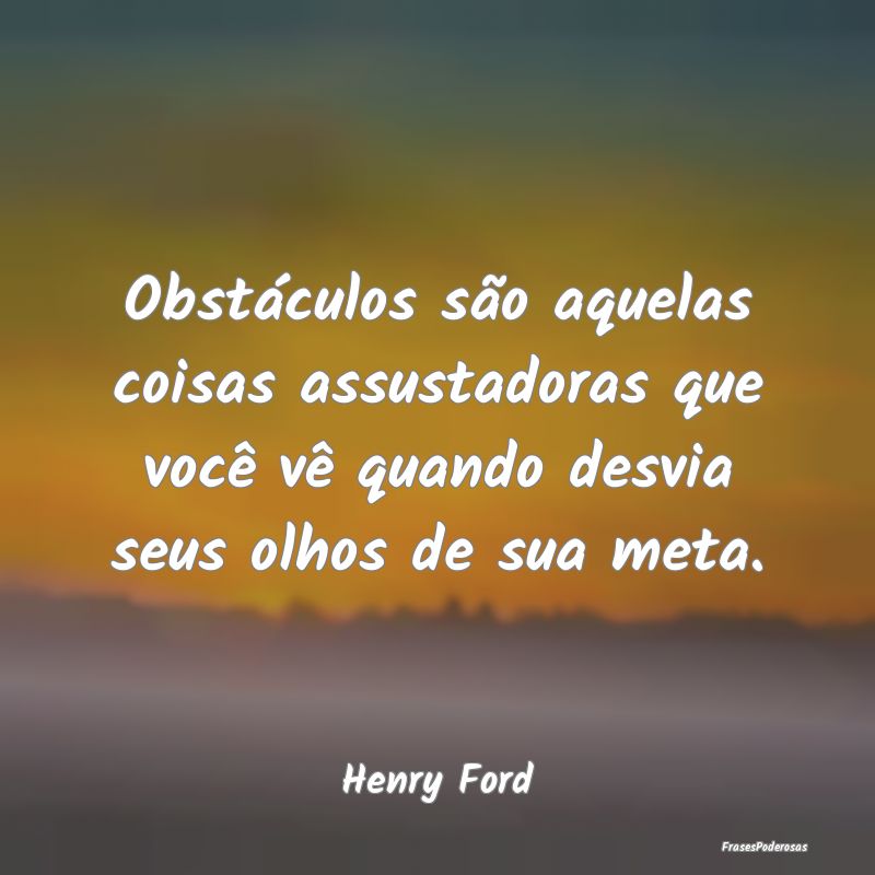 Obstáculos são aquelas coisas assustadoras que v... Obstáculos são aquelas coisas assustadoras que v...