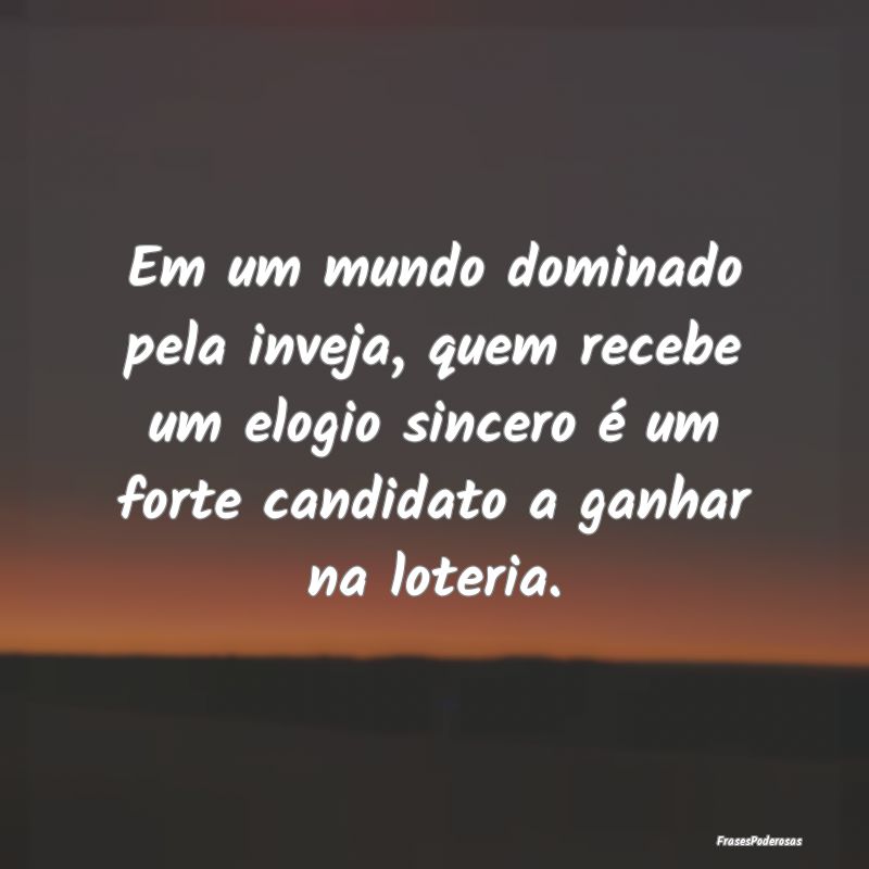 Em um mundo dominado pela inveja, quem recebe um e... Em um mundo dominado pela inveja, quem recebe um e...