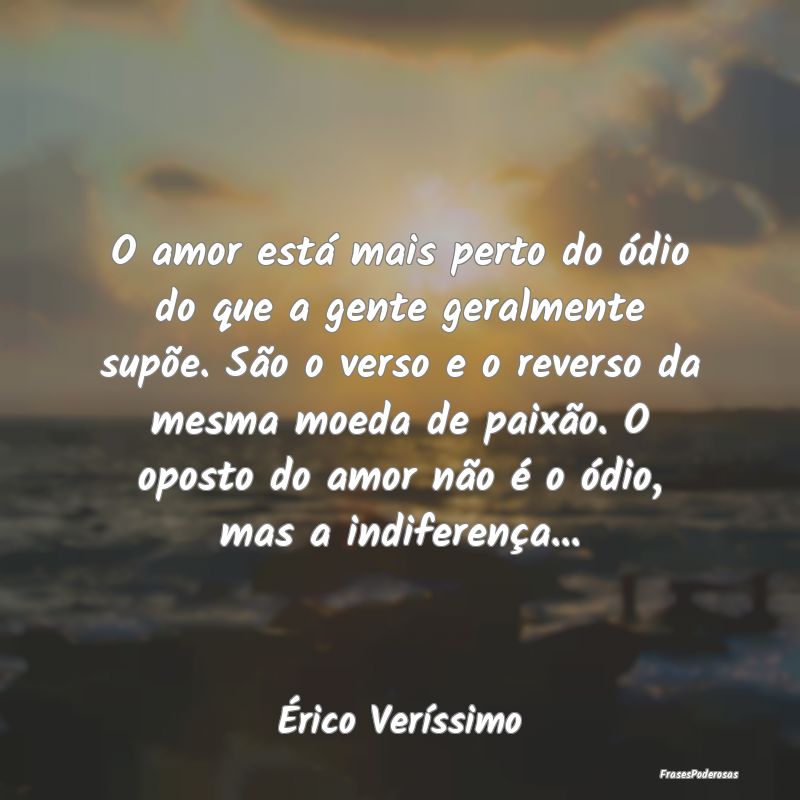 O amor está mais perto do ódio do que a gente ge... O amor está mais perto do ódio do que a gente ge...