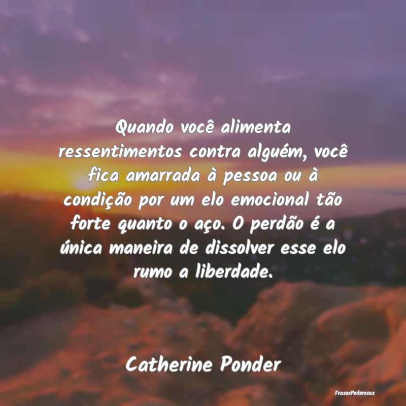 Quando você alimenta ressentimentos contra algué... Quando você alimenta ressentimentos contra algué...