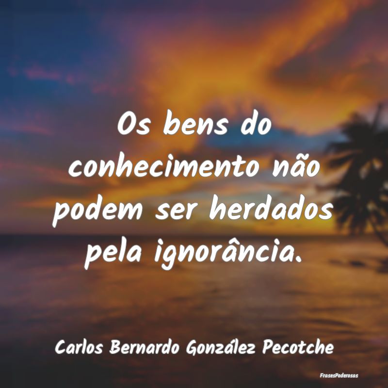 Os bens do conhecimento não podem ser herdados pe...