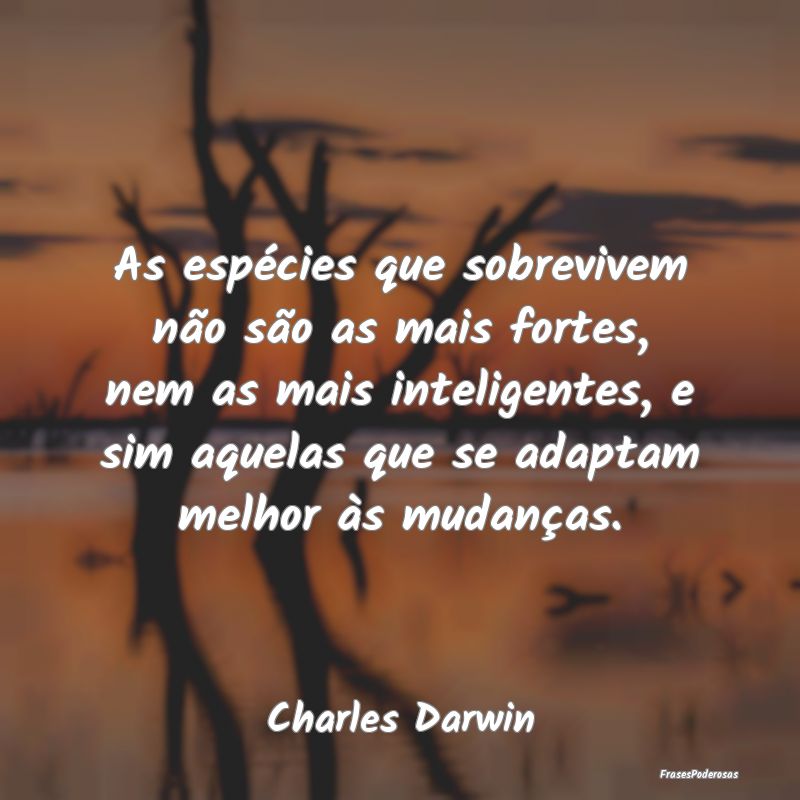 As espécies que sobrevivem não são as mais fort... As espécies que sobrevivem não são as mais fort...