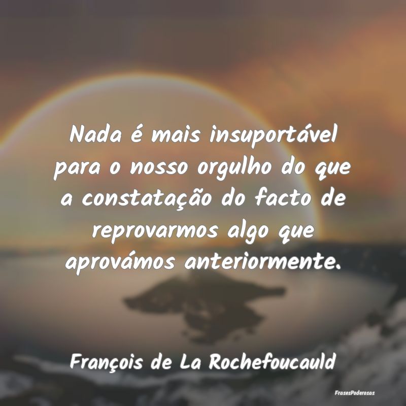 Nada é mais insuportável para o nosso orgulho do... Nada é mais insuportável para o nosso orgulho do...