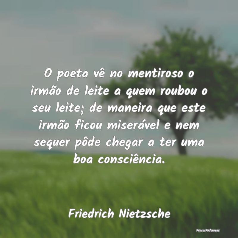 O poeta vê no mentiroso o irmão de leite a quem ... O poeta vê no mentiroso o irmão de leite a quem ...