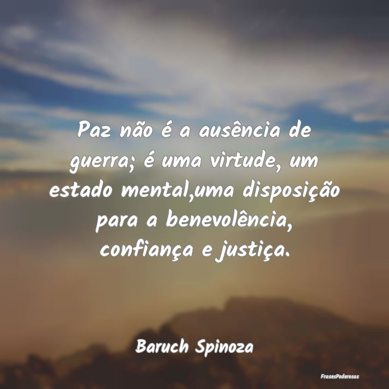 Paz não é a ausência de guerra; é uma virtude,... Paz não é a ausência de guerra; é uma virtude,...