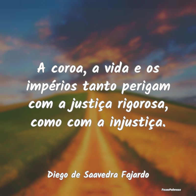 A coroa, a vida e os impérios tanto perigam com a...