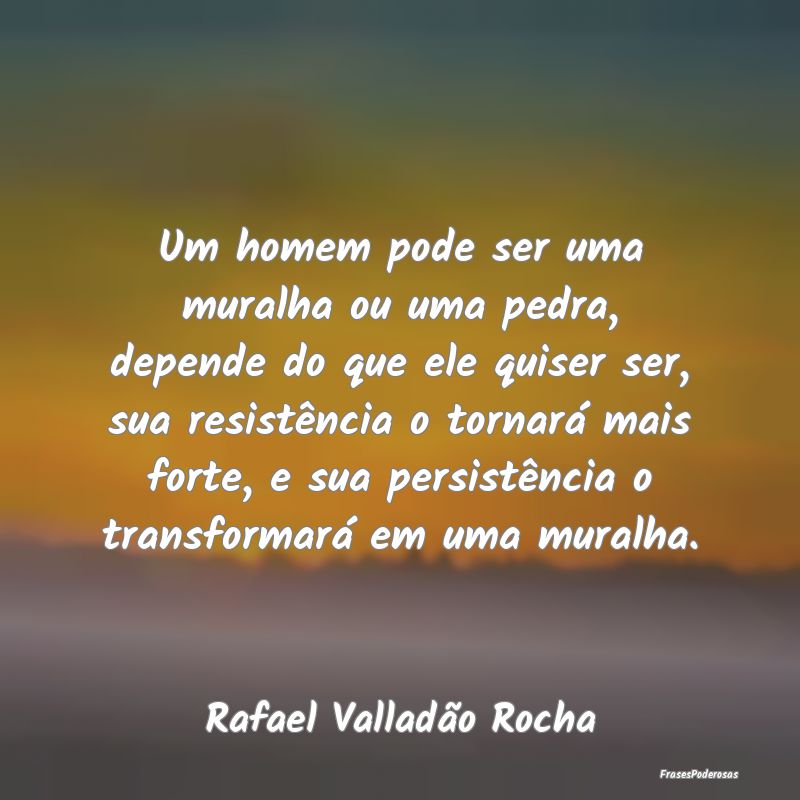 Um homem pode ser uma muralha ou uma pedra, depend... Um homem pode ser uma muralha ou uma pedra, depend...