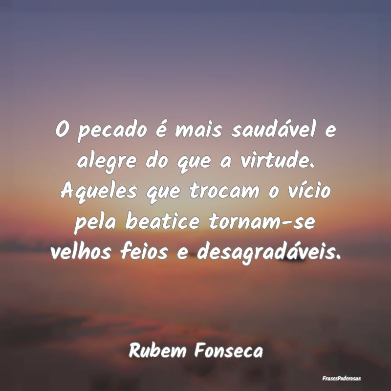 O pecado é mais saudável e alegre do que a virtu... O pecado é mais saudável e alegre do que a virtu...
