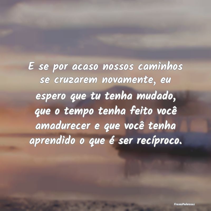 E se por acaso nossos caminhos se cruzarem novamen... E se por acaso nossos caminhos se cruzarem novamen...