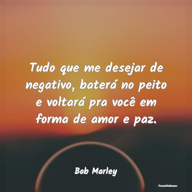 Tudo que me desejar de negativo, baterá no peito ... Tudo que me desejar de negativo, baterá no peito ...