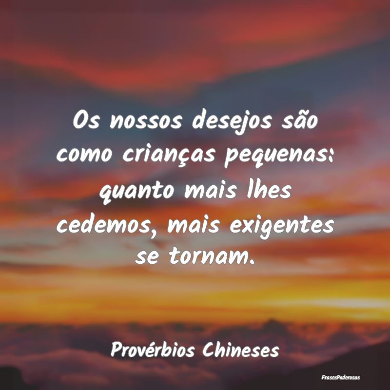 Os nossos desejos são como crianças pequenas: qu... Os nossos desejos são como crianças pequenas: qu...