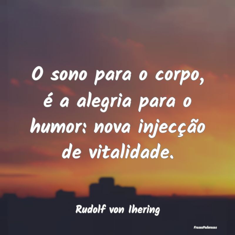 O sono para o corpo, é a alegria para o humor: no...