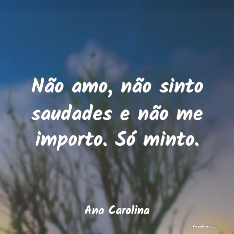 Não amo, não sinto saudades e não me importo. S...