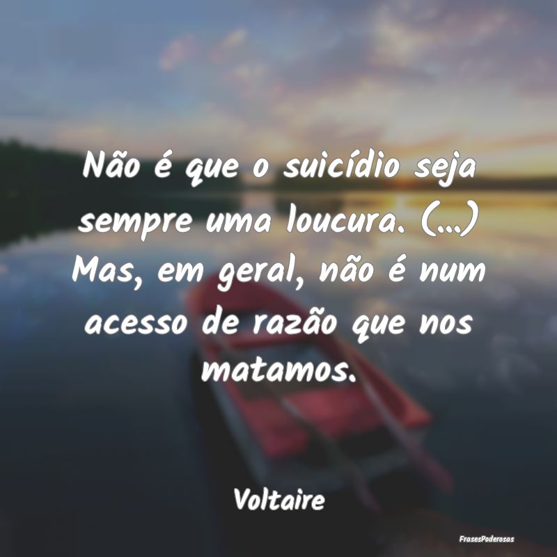 Não é que o suicídio seja sempre uma loucura. (... Não é que o suicídio seja sempre uma loucura. (...