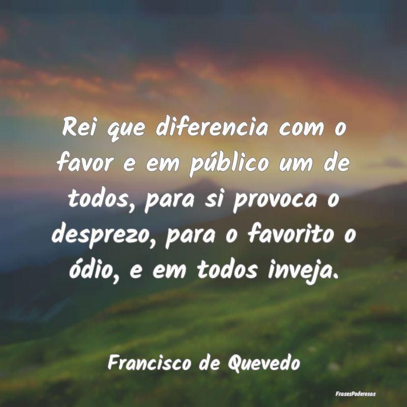Rei que diferencia com o favor e em público um de... Rei que diferencia com o favor e em público um de...
