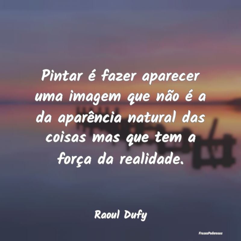 Pintar é fazer aparecer uma imagem que não é a ... Pintar é fazer aparecer uma imagem que não é a ...