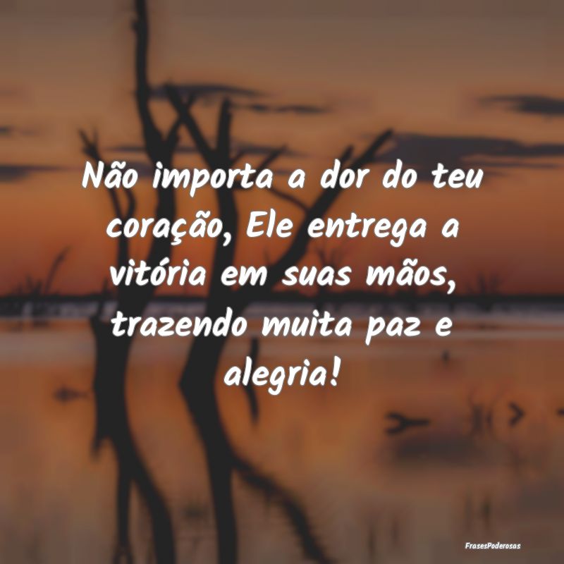Não importa a dor do teu coração, Ele entrega a...