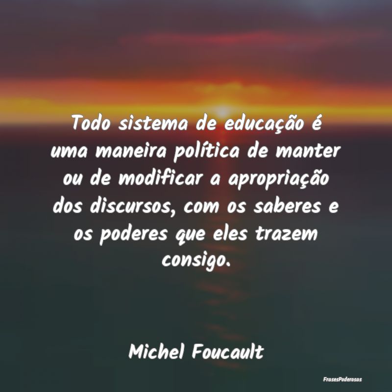 Todo sistema de educação é uma maneira polític... Todo sistema de educação é uma maneira polític...