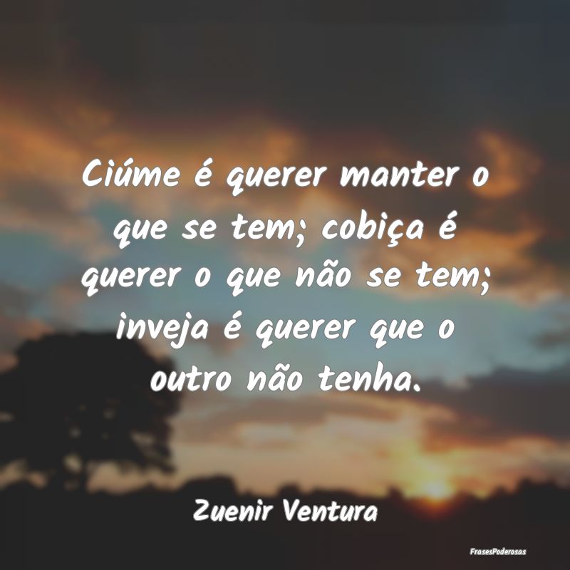 Ciúme é querer manter o que se tem; cobiça é q... Ciúme é querer manter o que se tem; cobiça é q...